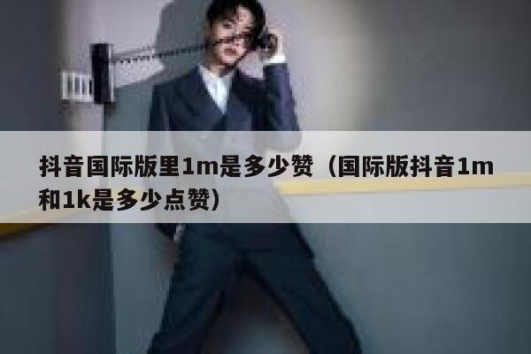 抖音国际版里1m是多少赞（国际版抖音1m和1k是多少点赞） 第1张