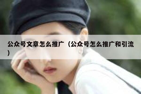 公众号文章怎么推广（公众号怎么推广和引流） 第1张