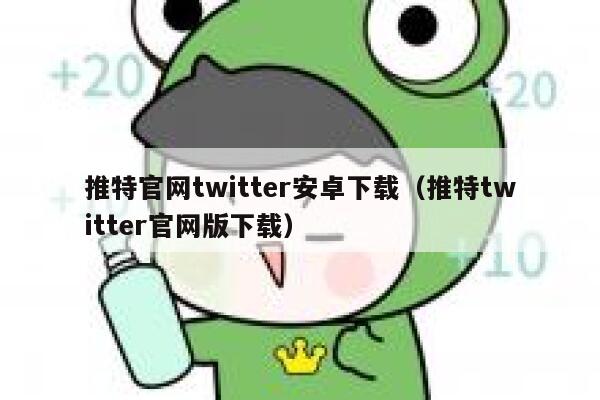 推特官网twitter安卓下载（推特twitter官网版下载） 第1张