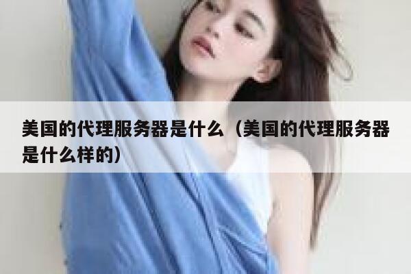 美国的代理服务器是什么（美国的代理服务器是什么样的） 第1张
