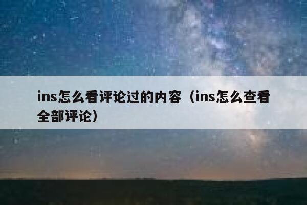 ins怎么看评论过的内容（ins怎么查看全部评论） 第1张