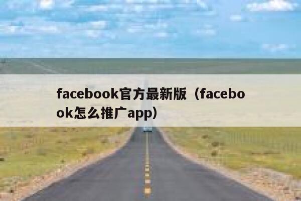 facebook官方最新版（facebook怎么推广app） 第1张