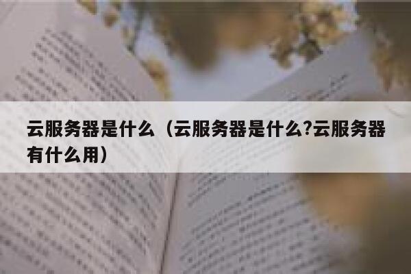 云服务器是什么（云服务器是什么?云服务器有什么用） 第1张