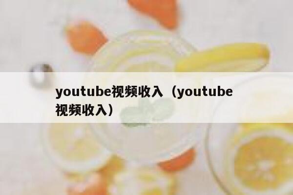 youtube视频收入（youtube 视频收入） 第1张