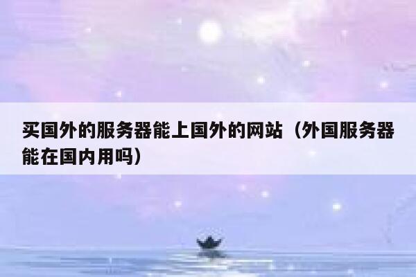 买国外的服务器能上国外的网站（外国服务器能在国内用吗） 第1张