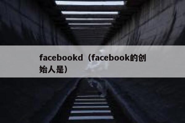 facebookd（facebook的创始人是） 第1张
