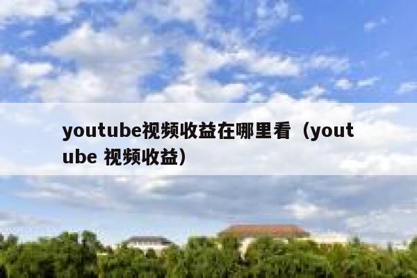 youtube视频收益在哪里看（youtube 视频收益） 第1张