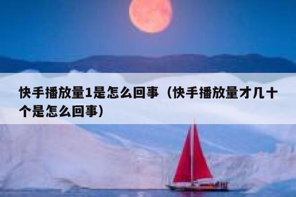 快手播放量1是怎么回事（快手播放量才几十个是怎么回事） 第1张