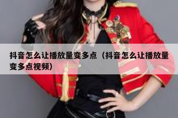 抖音怎么让播放量变多点（抖音怎么让播放量变多点视频） 第1张