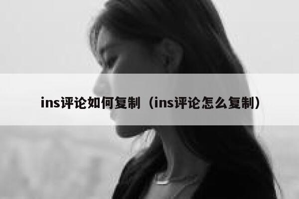ins评论如何复制（ins评论怎么复制） 第1张