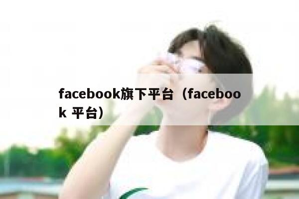 facebook旗下平台（facebook 平台） 第1张
