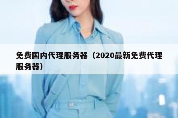 免费国内代理服务器（2020最新免费代理服务器） 第1张