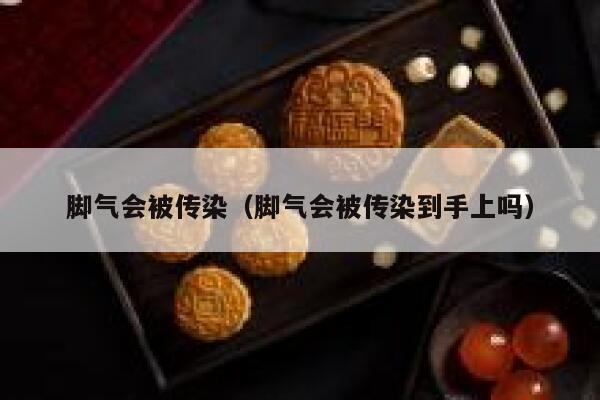 脚气会被传染（脚气会被传染到手上吗） 第1张