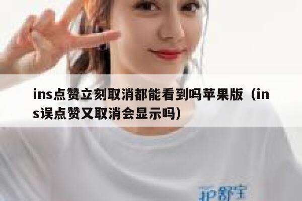 ins点赞立刻取消都能看到吗苹果版（ins误点赞又取消会显示吗） 第1张