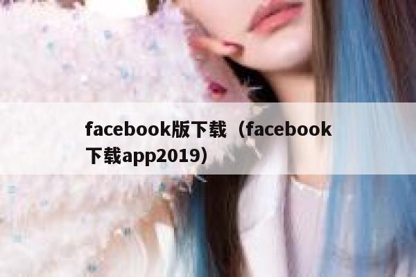 facebook版下载（facebook下载app2019） 第1张