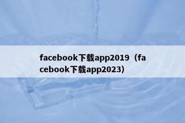 facebook下载app2019（facebook下载app2023） 第1张