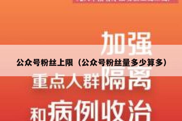 公众号粉丝上限（公众号粉丝量多少算多） 第1张