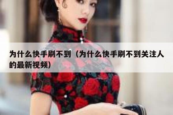 为什么快手刷不到（为什么快手刷不到关注人的最新视频） 第1张