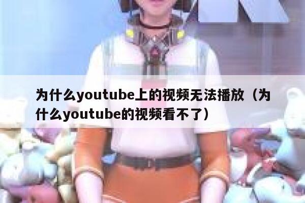 为什么youtube上的视频无法播放（为什么youtube的视频看不了） 第1张