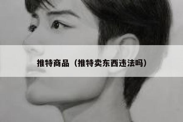 推特商品（推特卖东西违法吗） 第1张