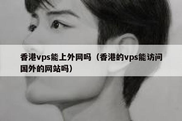 香港vps能上外网吗（香港的vps能访问国外的网站吗） 第1张