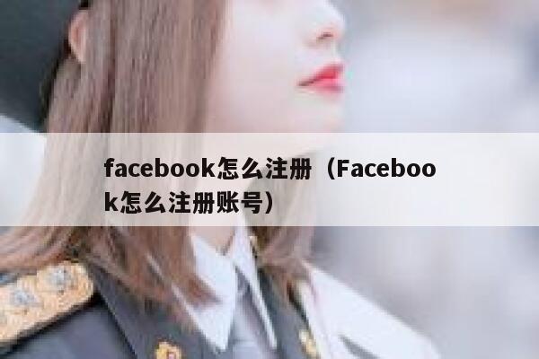 facebook怎么注册（Facebook怎么注册账号） 第1张