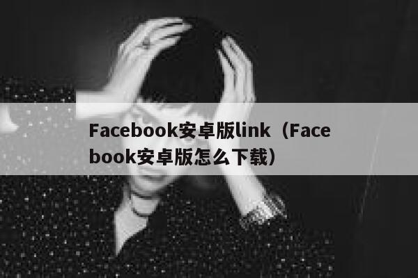 Facebook安卓版link（Facebook安卓版怎么下载） 第1张