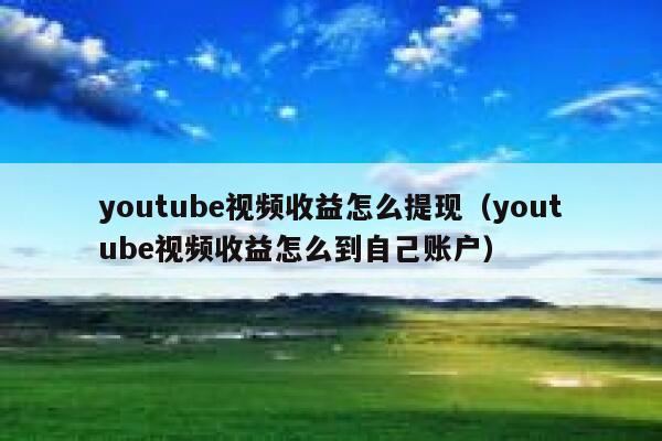 youtube视频收益怎么提现（youtube视频收益怎么到自己账户） 第1张