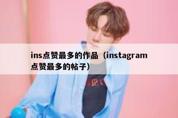 ins点赞最多的作品（instagram点赞最多的帖子） 第1张