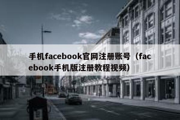 手机facebook官网注册账号（facebook手机版注册教程视频） 第1张