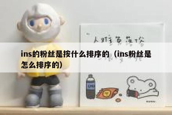 ins的粉丝是按什么排序的（ins粉丝是怎么排序的） 第1张