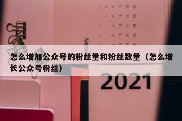 怎么增加公众号的粉丝量和粉丝数量（怎么增长公众号粉丝） 第1张