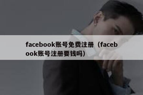 facebook账号免费注册（facebook账号注册要钱吗） 第1张