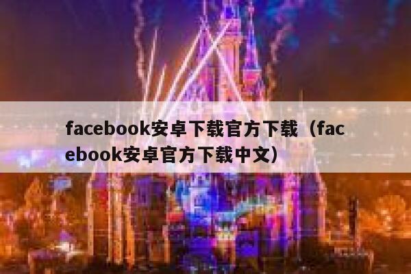 facebook安卓下载官方下载（facebook安卓官方下载中文） 第1张