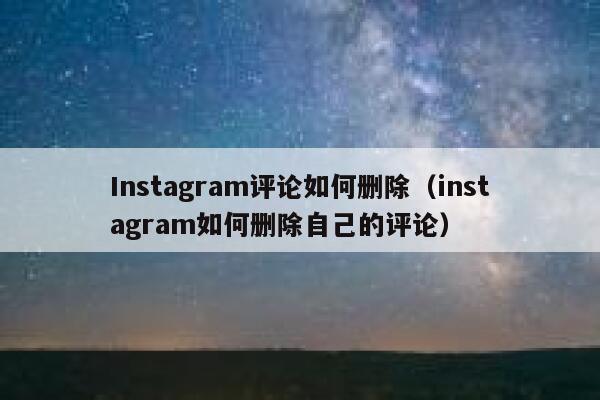 Instagram评论如何删除（instagram如何删除自己的评论） 第1张