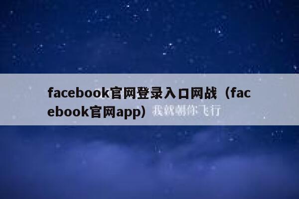 facebook官网登录入口网战（facebook官网app） 第1张