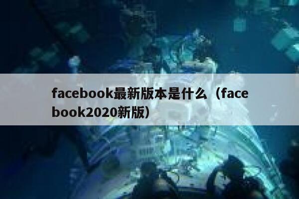 facebook最新版本是什么（facebook2020新版） 第1张