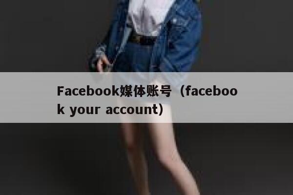 Facebook媒体账号（facebook your account） 第1张