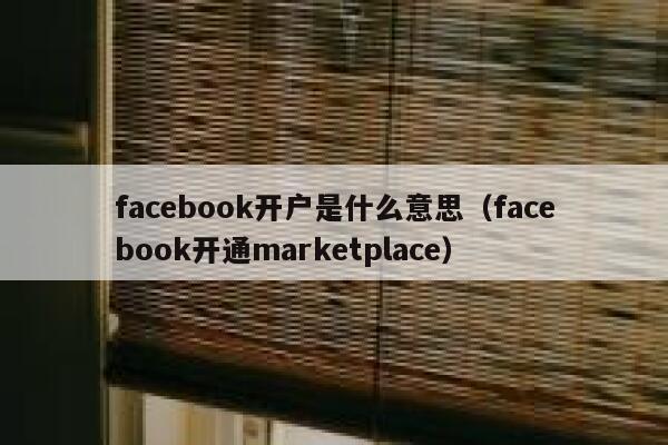 facebook开户是什么意思（facebook开通marketplace） 第1张