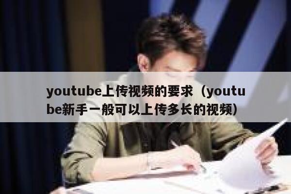 youtube上传视频的要求（youtube新手一般可以上传多长的视频） 第1张