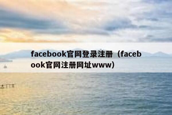 facebook官网登录注册（facebook官网注册网址www） 第1张