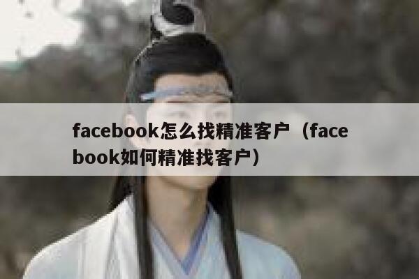 facebook怎么找精准客户（facebook如何精准找客户） 第1张