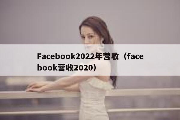 Facebook2022年营收（facebook营收2020） 第1张