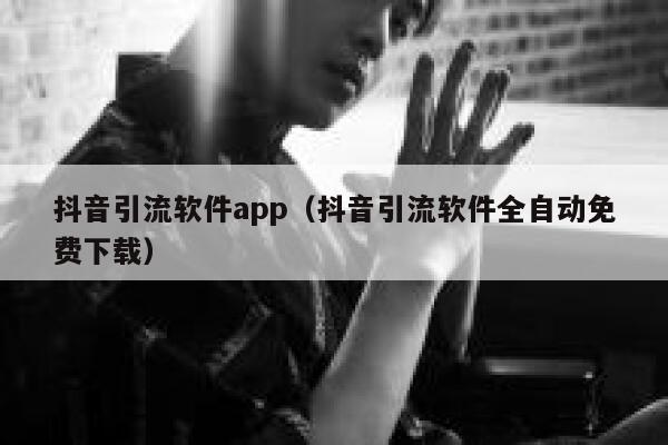 抖音引流软件app（抖音引流软件全自动免费下载） 第1张