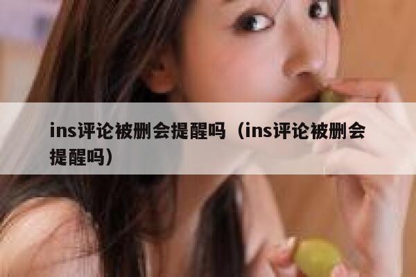 ins评论被删会提醒吗(ins评论被删会提醒吗) 第1张 ins评论被删会提醒吗(ins评论被删会提醒吗) 第1张