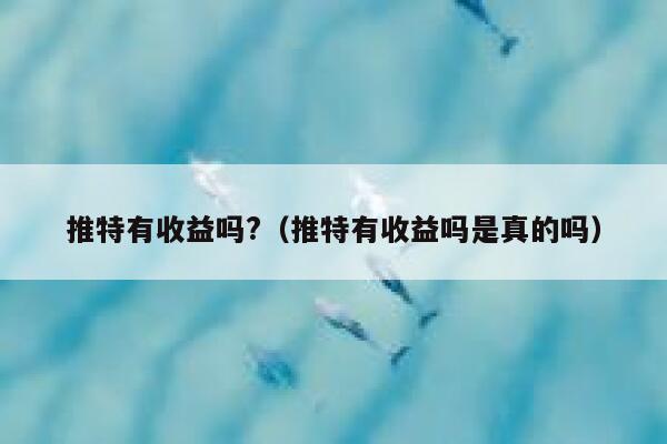 推特有收益吗?(推特有收益吗是真的吗) 第1张 推特有收益吗?(推特有收益吗是真的吗) 第1张