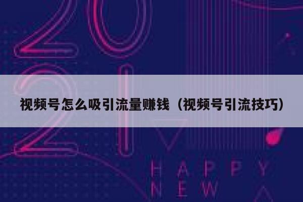 视频号怎么吸引流量赚钱(视频号引流技巧) 第1张 视频号怎么吸引流量赚钱(视频号引流技巧) 第1张