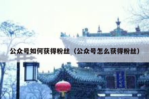 公众号如何获得粉丝（公众号怎么获得粉丝） 第1张