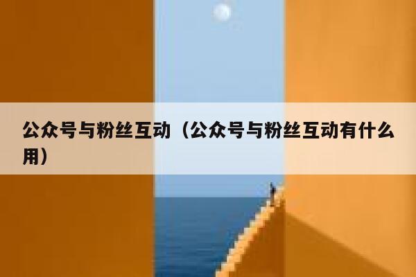 公众号与粉丝互动（公众号与粉丝互动有什么用） 第1张
