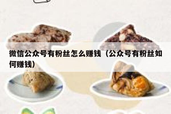 微信公众号有粉丝怎么赚钱(公众号有粉丝如何赚钱) 第1张 微信公众号有粉丝怎么赚钱(公众号有粉丝如何赚钱) 第1张